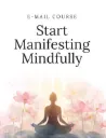 Start Manifesting Mindfully
