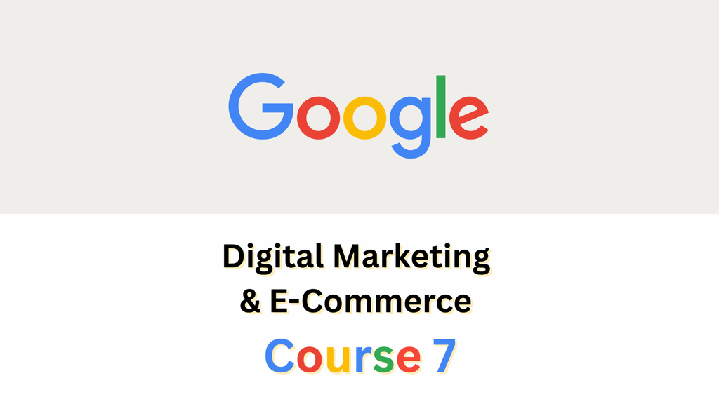 Google Digital Marketing & E-commerce Certificate Course 7: Satisfaction Guaranteed: Develop Customer Loyalty Online